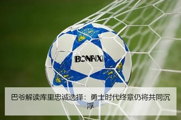 巴爷解读库里忠诚选择:勇士时代终章仍将共同沉浮 | aiyouxi